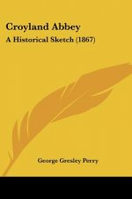 Croyland Abbey: A Historical Sketch (1867)