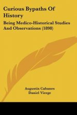 Curious Bypaths Of History: Being Medico-Historical Studies And Observations (1898)