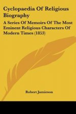 Cyclopaedia Of Religious Biography: A Series Of Memoirs Of The Most Eminent Religious Characters Of Modern Times (1853)