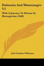 Dalmatia And Montenegro V1: With A Journey To Mostar In Herzegovina (1848)