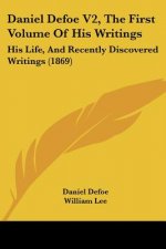 Daniel Defoe V2, The First Volume Of His Writings: His Life, And Recently Discovered Writings (1869)