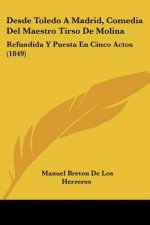 Desde Toledo A Madrid, Comedia Del Maestro Tirso De Molina: Refundida Y Puesta En Cinco Actos (1849)