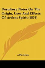 Desultory Notes On The Origin, Uses And Effects Of Ardent Spirit (1834)
