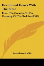 Devotional Hours With The Bible: From The Creation To The Crossing Of The Red Sea (1908)