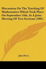Discussion on the Teaching of Mathematics Which Took Place on September 14th, at a Joint Meeting of Two Sections (1901)