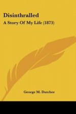 Disinthralled: A Story Of My Life (1873)