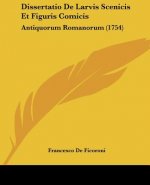 Dissertatio De Larvis Scenicis Et Figuris Comicis: Antiquorum Romanorum (1754)