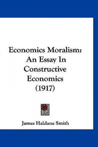 Economics Moralism: An Essay In Constructive Economics (1917)