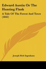Edward Austin Or The Hunting Flask: A Tale Of The Forest And Town (1842)