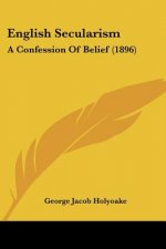 English Secularism: A Confession Of Belief (1896)