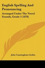 English Spelling And Pronouncing: Arranged Under The Vowel Sounds, Grade 3 (1878)