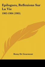 Epilogues, Reflexions Sur La Vie: 1902-1904 (1905)