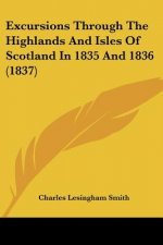 Excursions Through The Highlands And Isles Of Scotland In 1835 And 1836 (1837)
