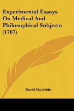 Experimental Essays On Medical And Philosophical Subjects (1767)
