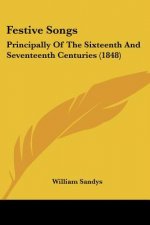 Festive Songs: Principally Of The Sixteenth And Seventeenth Centuries (1848)