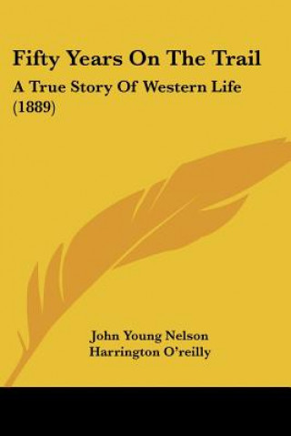 Fifty Years On The Trail: A True Story Of Western Life (1889)