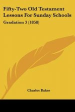 Fifty-Two Old Testament Lessons For Sunday Schools: Gradation 3 (1858)