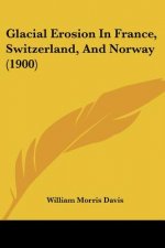 Glacial Erosion In France, Switzerland, And Norway (1900)