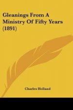 Gleanings From A Ministry Of Fifty Years (1891)