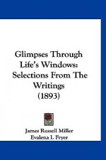 Glimpses Through Life's Windows: Selections From The Writings (1893)