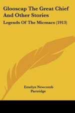 Glooscap The Great Chief And Other Stories: Legends Of The Micmacs (1913)