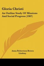 Gloria Christi: An Outline Study Of Missions And Social Progress (1907)