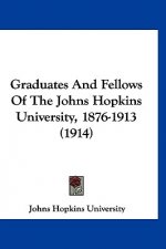 Graduates And Fellows Of The Johns Hopkins University, 1876-1913 (1914)
