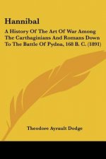 Hannibal: A History Of The Art Of War Among The Carthaginians And Romans Down To The Battle Of Pydna, 168 B. C. (1891)