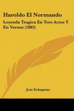Haroldo El Normando: Leyenda Tragica En Tres Actos Y En Verson (1883)
