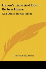 Haven't Time And Don't Be In A Hurry: And Other Stories (1852)