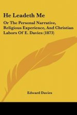He Leadeth Me: Or The Personal Narrative, Religious Experience, And Christian Labors Of E. Davies (1873)