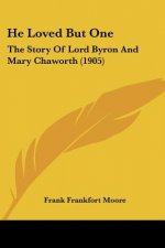 He Loved But One: The Story Of Lord Byron And Mary Chaworth (1905)