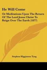 He Will Come: Or Meditations Upon The Return Of The Lord Jesus Christ To Reign Over The Earth (1877)