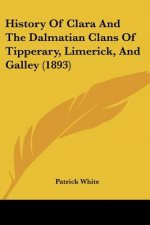 History Of Clara And The Dalmatian Clans Of Tipperary, Limerick, And Galley (1893)
