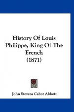 History Of Louis Philippe, King Of The French (1871)