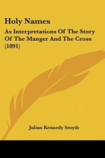 Holy Names: As Interpretations Of The Story Of The Manger And The Cross (1891)