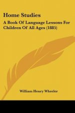 Home Studies: A Book Of Language Lessons For Children Of All Ages (1885)