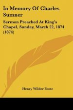 In Memory Of Charles Sumner: Sermon Preached At King's Chapel, Sunday, March 22, 1874 (1874)