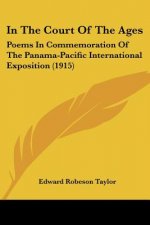 In The Court Of The Ages: Poems In Commemoration Of The Panama-Pacific International Exposition (1915)