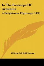 In The Footsteps Of Arminius: A Delightsome Pilgrimage (1888)