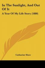 In The Sunlight, And Out Of It: A Year Of My Life Story (1880)
