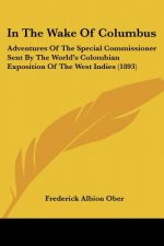 In The Wake Of Columbus: Adventures Of The Special Commissioner Sent By The World's Colombian Exposition Of The West Indies (1893)