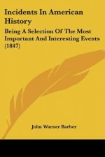 Incidents In American History: Being A Selection Of The Most Important And Interesting Events (1847)