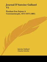 Journal D'Antoine Galland V1: Pendant Son Sejour A Constantinople, 1672-1673 (1881)