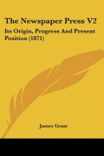 The Newspaper Press V2: Its Origin, Progress And Present Position (1871)