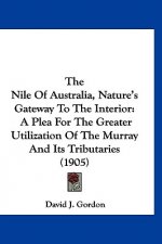 The Nile Of Australia, Nature's Gateway To The Interior: A Plea For The Greater Utilization Of The Murray And Its Tributaries (1905)