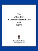 The Office Boy: A Comedy Opera In Two Acts (1903)
