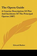 The Opera Guide: A Concise Description Of Plot And Incidents Of The Principal Operas (1887)