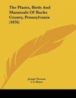 The Plants, Birds And Mammals Of Bucks County, Pennsylvania (1876)