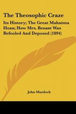 The Theosophic Craze: Its History; The Great Mahatma Hoax; How Mrs. Besant Was Befooled And Deposed (1894)